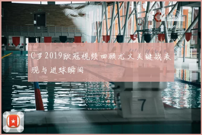 C罗2019欧冠视频回顾尤文关键战表现与进球瞬间