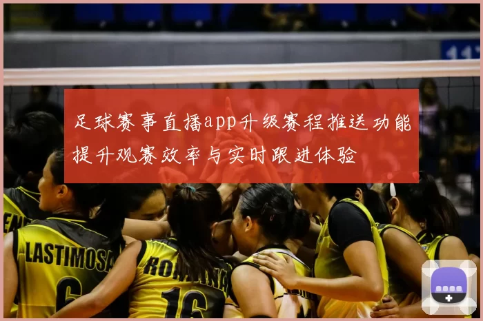 足球赛事直播app升级赛程推送功能提升观赛效率与实时跟进体验