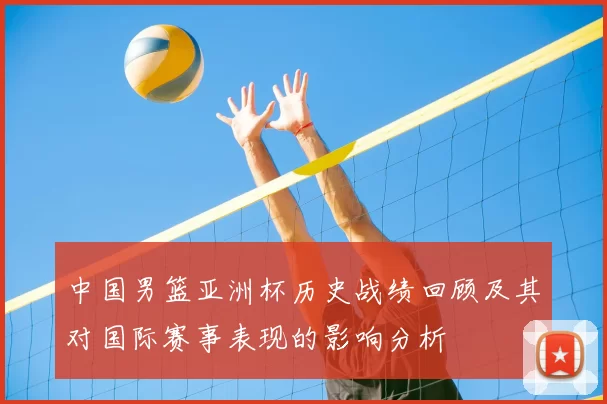 中国男篮亚洲杯历史战绩回顾及其对国际赛事表现的影响分析