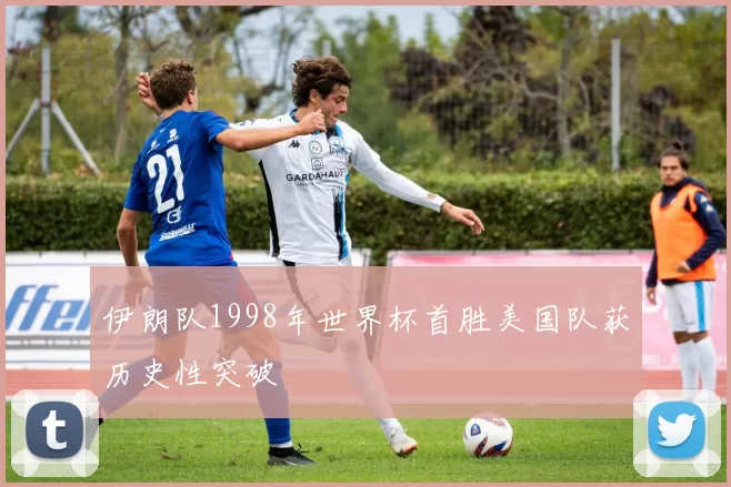伊朗队1998年世界杯首胜美国队获历史性突破