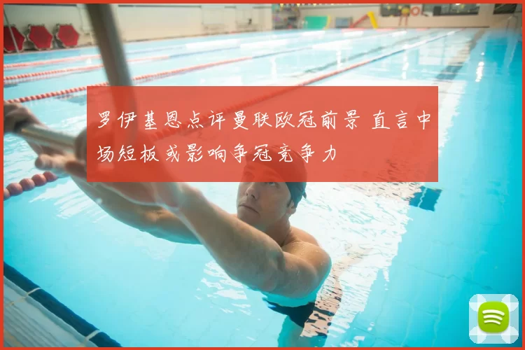 罗伊基恩点评曼联欧冠前景 直言中场短板或影响争冠竞争力