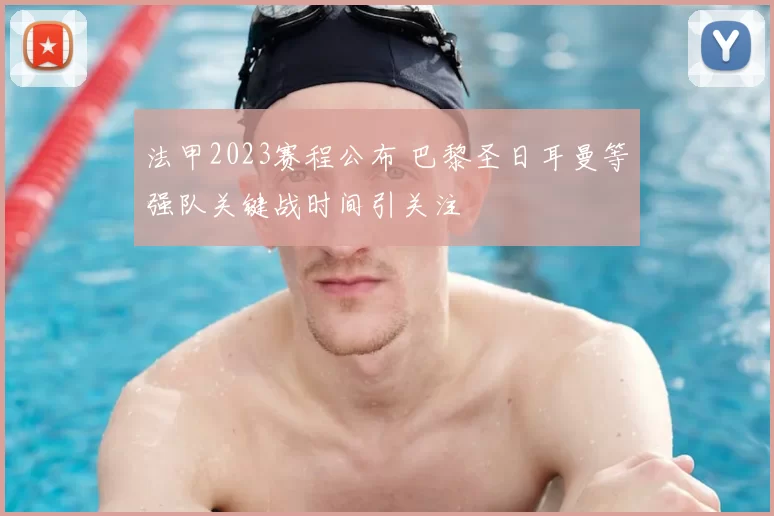 法甲2023赛程公布 巴黎圣日耳曼等强队关键战时间引关注