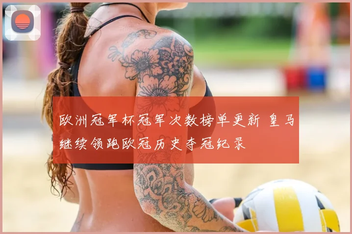 欧洲冠军杯冠军次数榜单更新 皇马继续领跑欧冠历史夺冠纪录