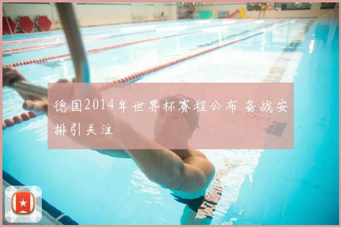 德国2014年世界杯赛程公布 备战安排引关注