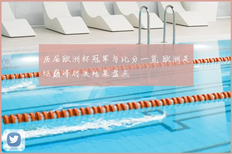 历届欧洲杯冠军与比分一览 欧洲足坛巅峰对决结果盘点